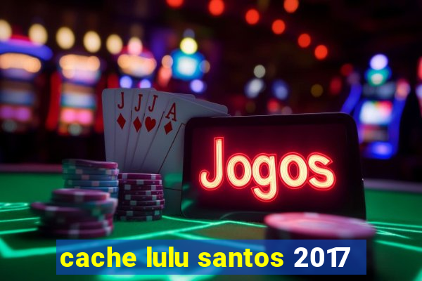 cache lulu santos 2017